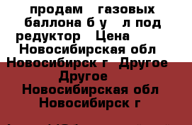 продам 2 газовых баллона б/у 27л под редуктор › Цена ­ 800 - Новосибирская обл., Новосибирск г. Другое » Другое   . Новосибирская обл.,Новосибирск г.